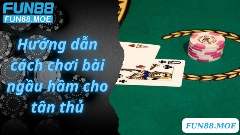 Hướng dẫn cách chơi bài ngầu hầm cho tân thủ