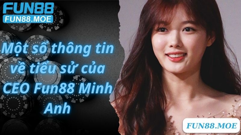 Một số thông tin về tiểu sử của CEO Fun88 Minh Anh