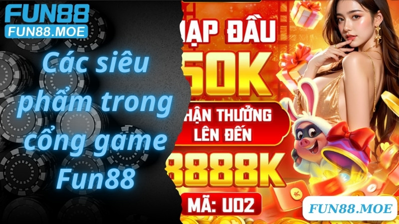 Khám phá các siêu phẩm trong cổng game Fun88