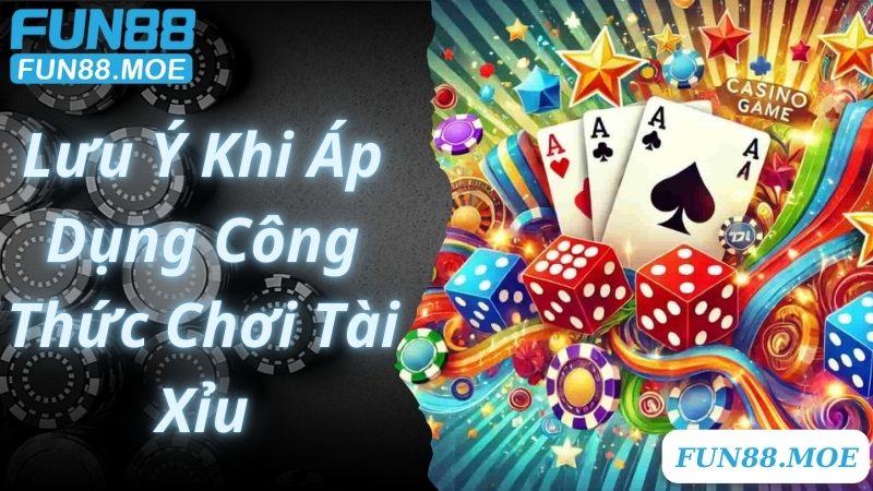 Lưu ý bạn cần biết trước khi vận dụng công thức chơi Tài Xỉu