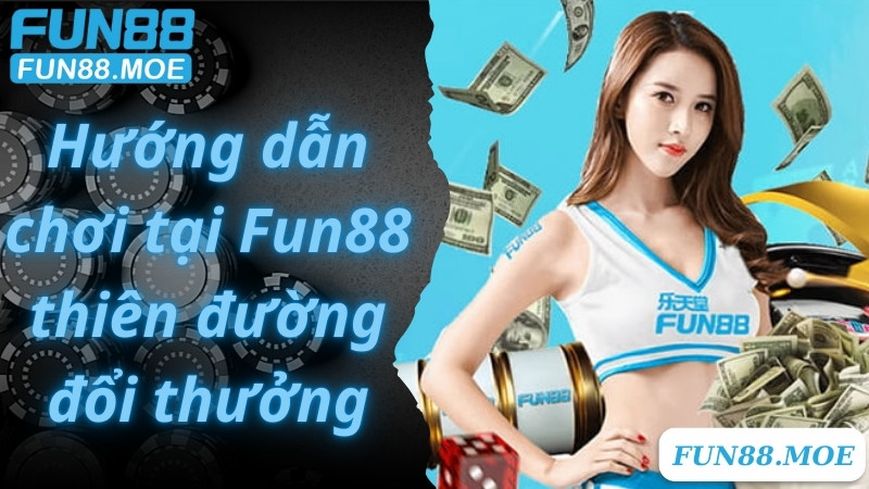 Các game tại Fun88 thiên đường đổi thưởng