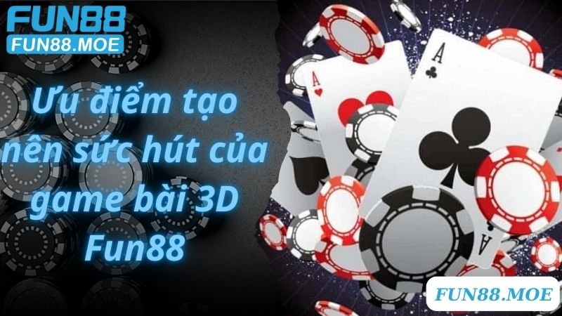 Ưu điểm tạo nên sức hút của game bài 3D Fun88