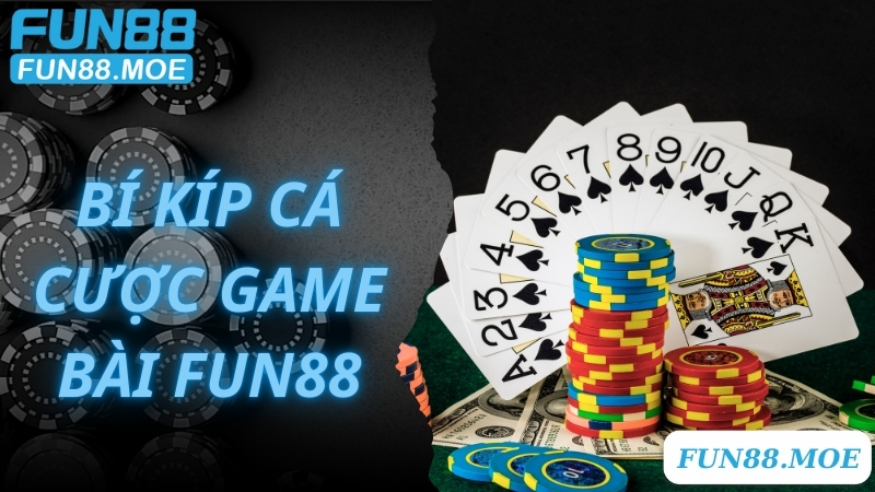 Bí kíp cá cược game bài Fun88 thắng lớn từ chuyên gia