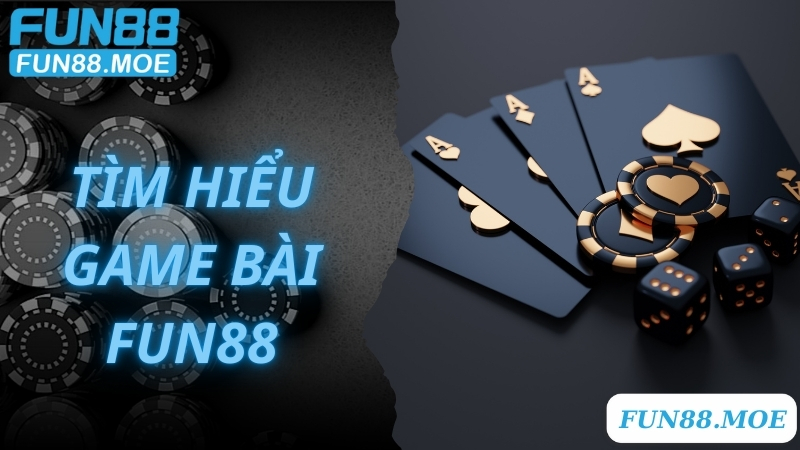 Tìm hiểu chi tiết các thông tin về sảnh cược game bài Fun88 