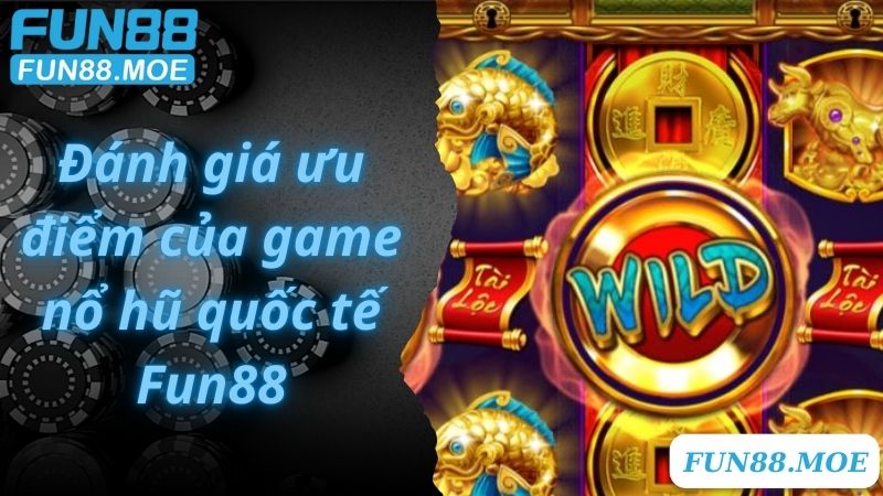 Đánh giá ưu điểm của game nổ hũ quốc tế Fun88