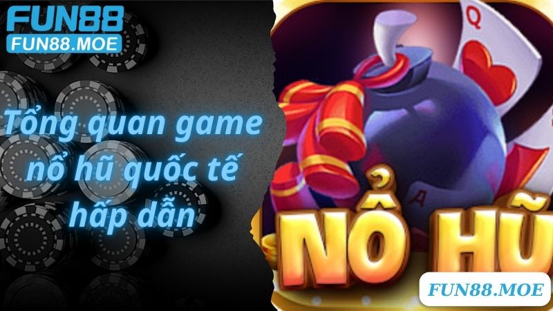 Tổng quan game nổ hũ quốc tế hấp dẫn