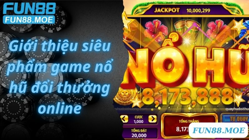 Giới thiệu siêu phẩm game nổ hũ đổi thưởng online