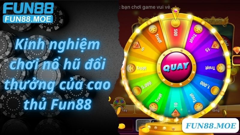 Kinh nghiệm chơi nổ hũ đổi thưởng của cao thủ Fun88