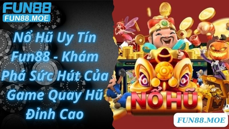 Nổ Hũ Uy Tín Fun88 - Khám Phá Sức Hút Của Game Quay Hũ Đỉnh Cao