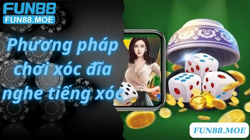 Phương pháp chơi xóc đĩa nghe tiếng xóc