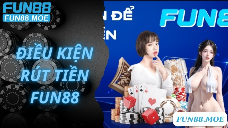 Điều kiện rút tiền Fun88 cơ bản tân thủ cần biết