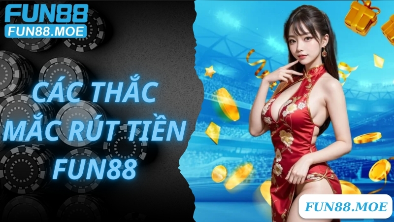 FAQ - giải đáp các câu hỏi thường gặp khi rút tiền Fun88 