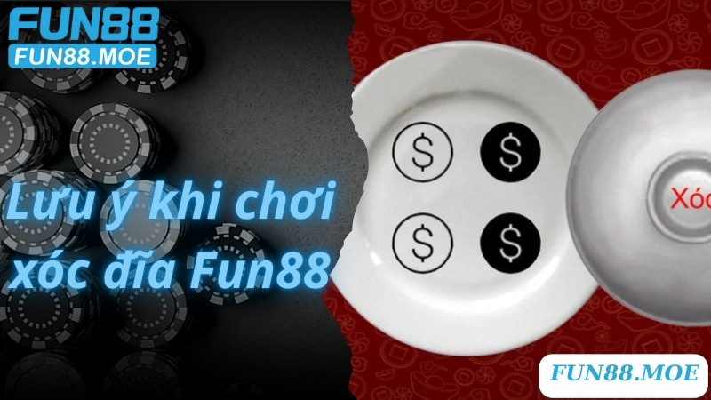 Lưu ý khi chơi xóc đĩa Fun88