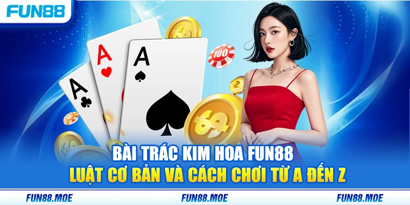 Bài Trắc Kim Hoa Fun88 – Luật Cơ Bản Và Cách Chơi Từ A Đến Z 9 Bài Trắc Kim Hoa Fun88 – Luật Cơ Bản Và Cách Chơi Từ A Đến Z