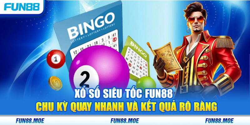 Xổ Số Siêu Tốc Fun88 – Chu Kỳ Quay Nhanh Và Kết Quả Rõ Ràng