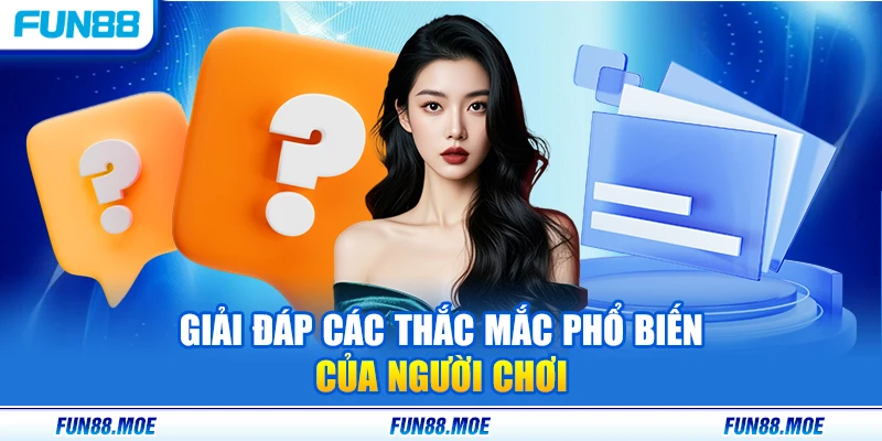 Giải đáp các thắc mắc phổ biến của người chơi 