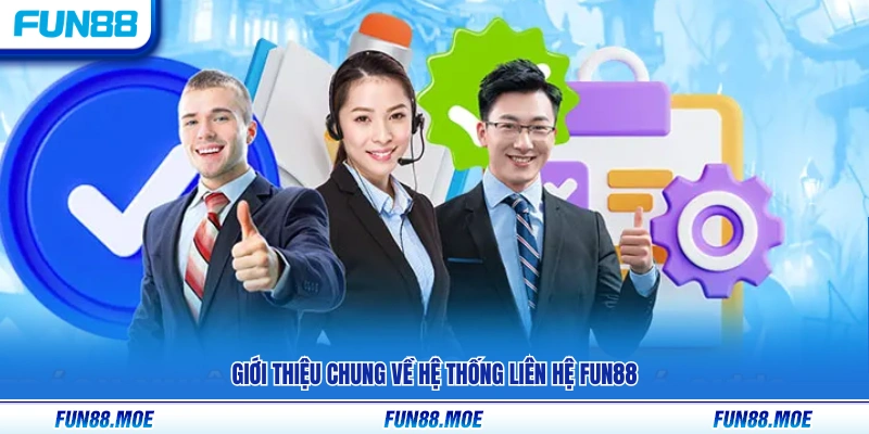 Giới thiệu về hệ thống chăm sóc và liên hệ Fun88
