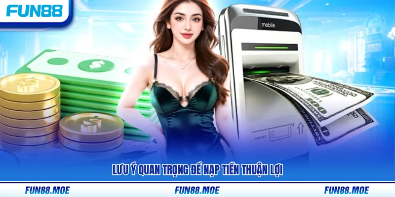 Lưu ý giúp quá trình nạp tiền diễn ra suôn sẻ