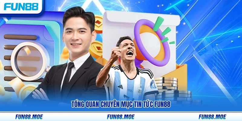 Giới thiệu tổng thể chuyên mục tin tức tại Fun88